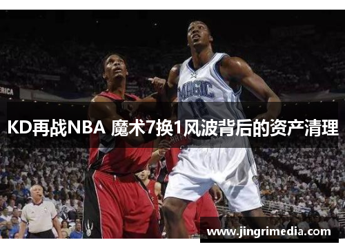 KD再战NBA 魔术7换1风波背后的资产清理