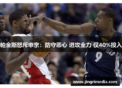 帕金斯怒斥申京：防守恶心 进攻全力 仅40%投入